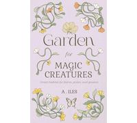 Garden for Magic Creatures: Witching Folk's Comprehensive Guide to Creating Magical Habitat (The Kentree Series)