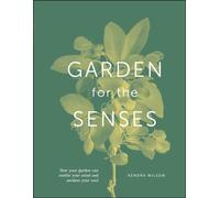 Garden for the Senses : How Your Garden Can Soothe Your Mind and Awaken Your Soul