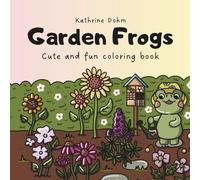 Garden Frogs: Cute and Fun Coloring Book: Cute and Cozy Frogs Gardening, Resting and Playing Through the Year for Relaxation and Mindful Coloring