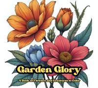 Garden Glory: A Book of Flowers and Creatures to Color (Abernathe Colors)