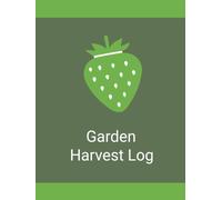 Garden Harvest Log: A Handy Journal for Recording Harvest Dates, Crop Quantities, Seasonal Progress, and Garden Harvest Notes