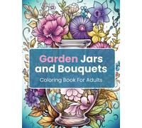 Garden Jars and Bouquets: Coloring Book For Adults With Flowers For Stress Relief and Relaxation