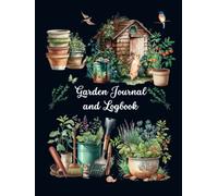 GARDEN JOURNAL AND LOGBOOK: A Gardeners Planner for Herbs, Vegetable Growing, Plants Profiles and Layout Design