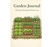 Garden Journal Planting Planner, Garden Log and Seasonal Tracker: A Practical Gardening Notebook for Planning, Tracking, and Reviewing Your Garden Year