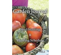 Garden Journal: Seed Starting Planting Schedule & Garden Layout
