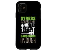 Garden Life Stress Is Caused by not Gardening Enough Garden Case for iPhone 11