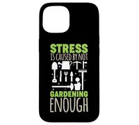 Garden Life Stress Is Caused by not Gardening Enough Garden Case for iPhone 15