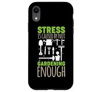 Garden Life Stress Is Caused by not Gardening Enough Garden Case for iPhone XR