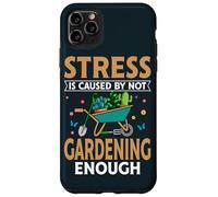 Garden Life Stress Is Caused Not Gardening Enough Gardener Case for iPhone 11 Pro Max