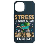 Garden Life Stress Is Caused Not Gardening Enough Gardener Case for iPhone 15