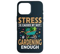 Garden Life Stress Is Caused Not Gardening Enough Gardener Case for iPhone 16 Pro Max