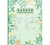 Garden Log Book And Planner: My Gardening Journal Notebook for Avid Gardeners Recording Important Plant Details of Vegetable Flowers, Vegetable ... Fruit, Flower, Herb & Ornamental.........