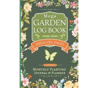 Garden Log Book: Mega 160 Page Gardening journal with Monthly Tasks, Seasonal Plans, Plant profiles, Plot Design, Tracking for vegetables, flowers, & fruit trees & much more.