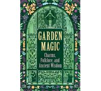 Garden Magic: Charms, Folklore, and Ancient Wisdom