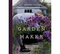 Garden Maker: Growing a Life of Beauty and Wonder with Flowers