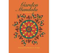 Garden Mandala Coloring Book: Relaxing Floral Mandalas for Stress Relief and Mindfulness, Garden-Inspired Designs for All Ages to Color and Unwind