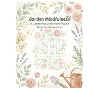 Garden Mindfulness: A Gardening Crossword Puzzle Book for Relaxation: Crossword Puzzles with easy to Read Print about Gardening, plants, flowers and ... Gift for Vacations, Holidays and relaxation