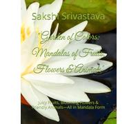 "Garden of Colors: Mandalas of Fruits, Flowers & Animals": Juicy Fruits, Blooming Flowers & Friendly Animals-All in Mandala Form