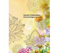 Garden of Mandalas: Floral Designs to Color