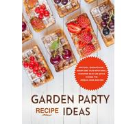Garden Party Recipe Ideas: Muffins, Quesadillas, Roast Beef Plus Much More; Discover Easy and Quick Dishes for Stress-Free Hosting