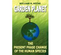 GARDEN PLANET: The Present Phase Change of The Human Species