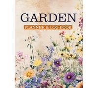 Garden Planner And Log Book: All-in-One Journal for Organized and Successful Gardening. Plan and Record Every Aspect of Your Garden's Development