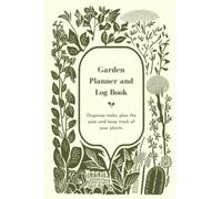 Garden Planner and Log Book: Organise tasks, plan the year and keep track of your plants.