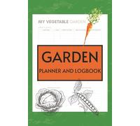 Garden Planner and Logbook: Journal for Vegetable Gardening, Organize by Planting and Harvesting Dates and Companion Planting