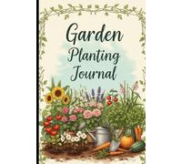Garden Planting Journal: 120-Page 6x9 Gardening Log Book to Plan, Track & Record Your Vegetable Garden, Flowers & Herbs