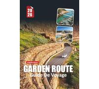 GARDEN ROUTE GUIDE DE VOYAGE 2026: Routes côtières pittoresques, parcs animaliers, villes de premier plan, gastronomie locale, itinéraires de road ... pour une aventure sud-africaine inoubliable