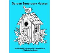 Garden Sanctuary Houses: Avian Mansions for Creative Souls, 50+ Relaxing Pages