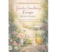 Garden Sanctuary Word Search: 80 Relaxing Garden & Nature Themed Word Search Puzzles for Stress Relief (Relaxing Word Search Escape Series)