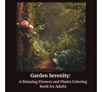 Garden Serenity: A Relaxing Flowers and Plants Coloring Book for Adults | Stress Relief, Mindfulness, and Creativity