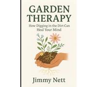 Garden Therapy: How Digging in the Dirt Can Heal Your Mind