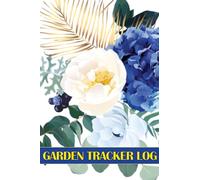 Garden Tracker Log: Gardening Daily Keeper for Gardening Lover, Flowers, Fruit, Vegetable Planting and Care instructions