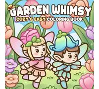 Garden Whimsy: Cute Coloring Book Featuring Cozy Corners with Blooming Flowers, Plants and Adorable Animals Bold and Easy Designs for All Ages Relaxation