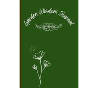 Garden Wisdom Journal: Planting, Harvest & Garden Planning Log for Vegetable Gardens, Herbs, Flowers, Seasonal Tracking and Growing Success