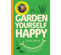 Garden Yourself Happy : A Quirky, Practical Guide to Keeping You and Your Garden Thriving