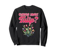 Gardener CURIOUS ABOUT TULIP? Spring Funny Tulips Sweatshirt