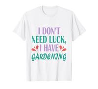 Gardener Funny Planting I Don't Need Luck I Have Gardening T-Shirt