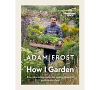 Gardener’s World: How I Garden : Easy ideas & inspiration for making beautiful gardens anywhere