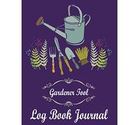 Gardener Tool Log Book Journal: Vital Plant Detail Chart Plan Work Organize Seasonal Seed Crop Raise Beginning Sowing Planner Notebook Growing Starting Personal Record