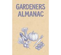 Gardeners Almanac: A Seasonal Journal for Mindful Growing and Organic Abundance