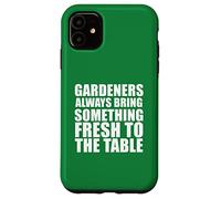 Gardeners Always Bring Something Fresh To The Table Case for iPhone 11