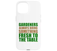 Gardeners Always Bring Something Fresh To The Table Case for iPhone 15