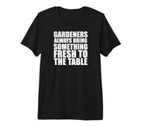 Gardeners Always Bring Something Fresh to The Table Premium T-Shirt