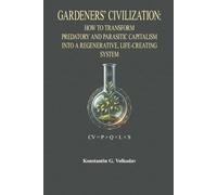 Gardeners’ Civilization: How to Transform Predatory and Parasitic Capitalism into a Regenerative, Life-Creating System