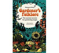 Gardener'S Folklore: The Ancient Secrets for Gardening Magic
