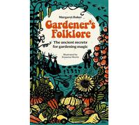 Gardener'S Folklore: The Ancient Secrets for Gardening Magic by Margaret Baker H
