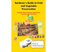 Gardener's Guide to Fruit and Vegetable Preservation: Complete Guide to Canning, Dehydrating, Freezing, Pickling and More: 1 (Gardener's Guide Series)